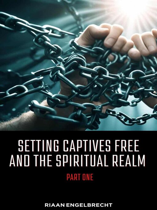 Title details for Setting Captives Free and the Spiritual Realm Part One by Riaan Engelbrecht - Available